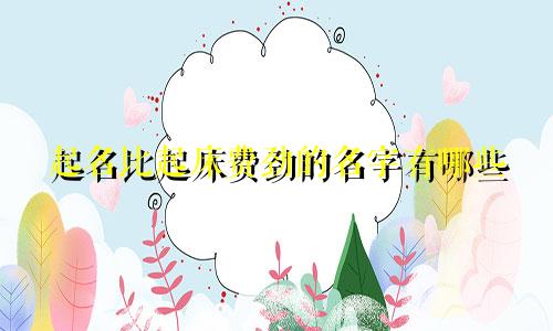 起名比起床费劲的名字有哪些