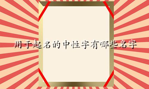 用于起名的中性字有哪些名字
