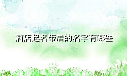 酒店起名带居的名字有哪些