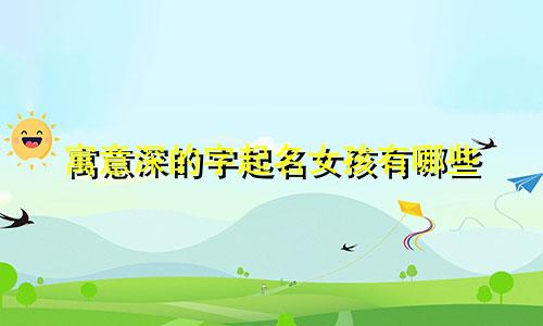 寓意深的字起名女孩有哪些