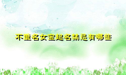 不重名女宝起名禁忌有哪些
