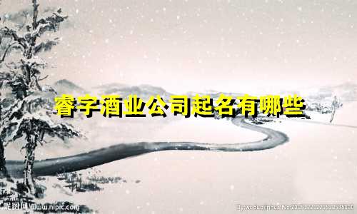 睿字酒业公司起名有哪些