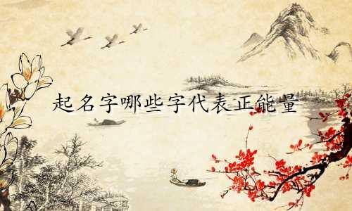 起名字哪些字代表正能量