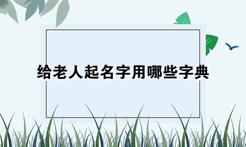 给老人起名字用哪些字典