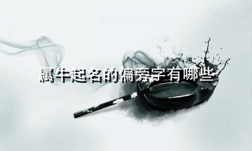 属牛起名的偏旁字有哪些