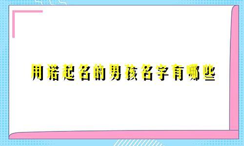 用诺起名的男孩名字有哪些