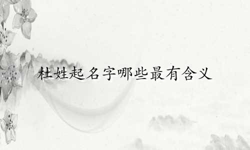 杜姓起名字哪些最有含义