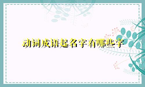 动词成语起名字有哪些字