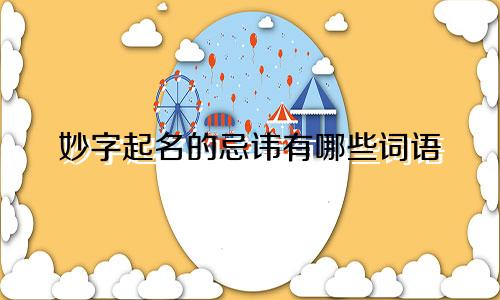 妙字起名的忌讳有哪些词语
