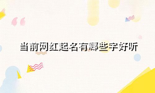 当前网红起名有哪些字好听