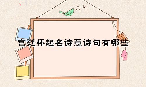 宫廷杯起名诗意诗句有哪些
