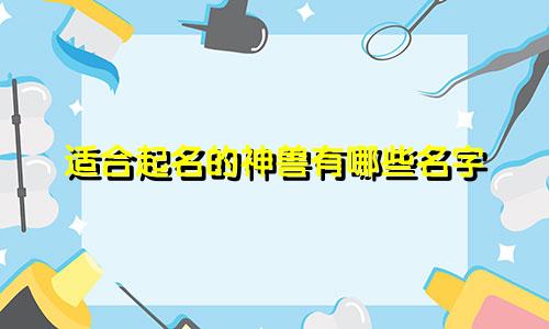 适合起名的神兽有哪些名字