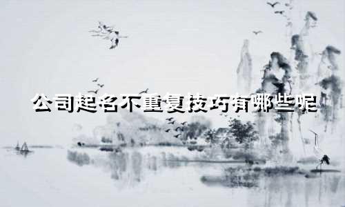 公司起名不重复技巧有哪些呢