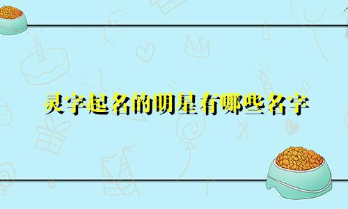 灵字起名的明星有哪些名字