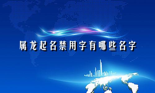 属龙起名禁用字有哪些名字