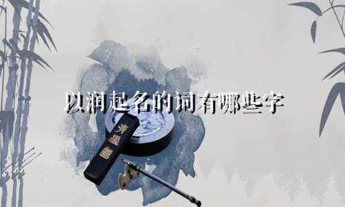 以润起名的词有哪些字