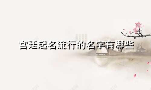 宫廷起名流行的名字有哪些