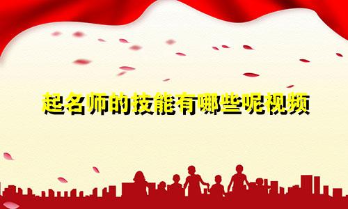 起名师的技能有哪些呢视频