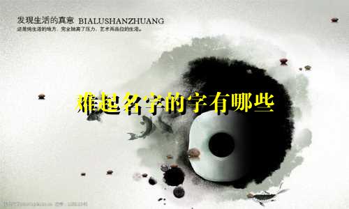 难起名字的字有哪些
