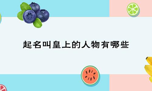 起名叫皇上的人物有哪些