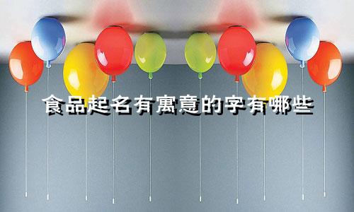 食品起名有寓意的字有哪些