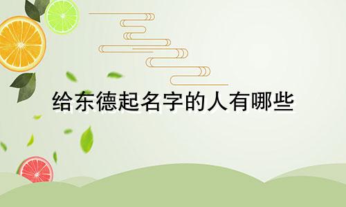 给东德起名字的人有哪些