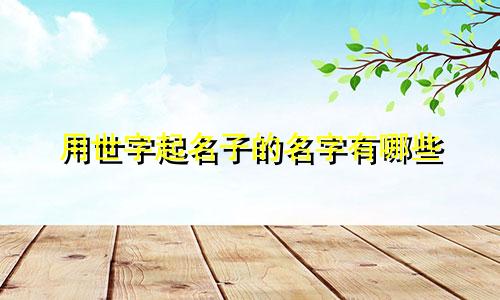 用世字起名子的名字有哪些