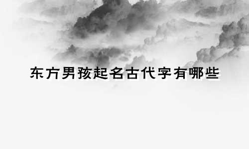 东方男孩起名古代字有哪些