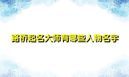 路桥起名大师有哪些人物名字