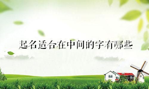 起名适合在中间的字有哪些
