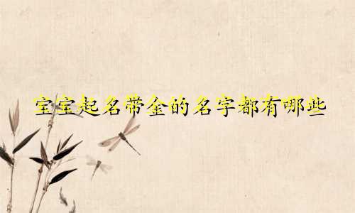 宝宝起名带金的名字都有哪些