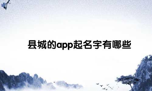 县城的app起名字有哪些