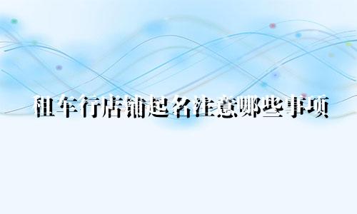 租车行店铺起名注意哪些事项