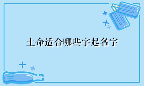 土命适合哪些字起名字