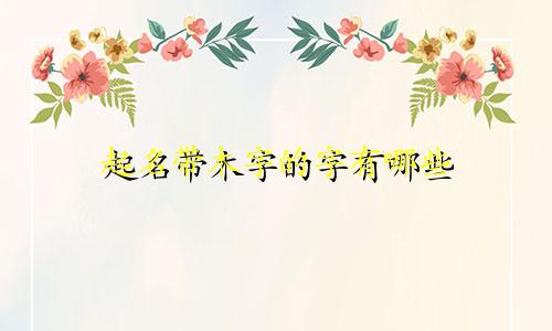 起名带木字的字有哪些