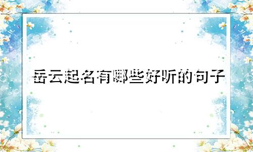岳云起名有哪些好听的句子
