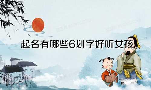 起名有哪些6划字好听女孩