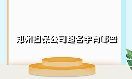郑州担保公司起名字有哪些