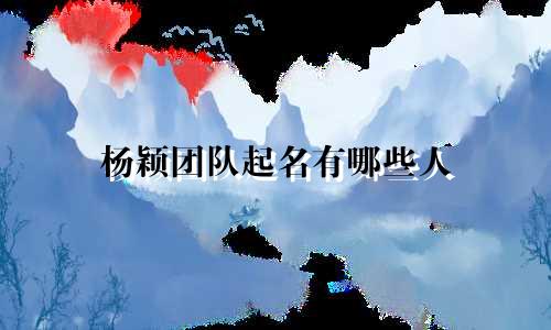 杨颖团队起名有哪些人
