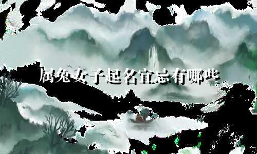 属兔女子起名宜忌有哪些