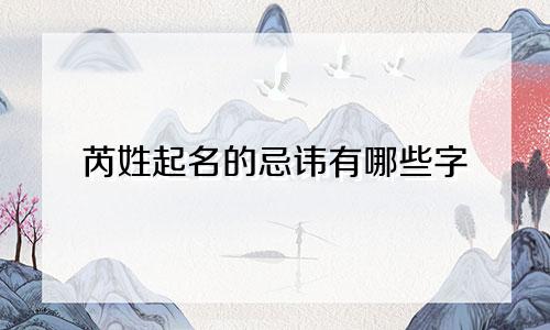 芮姓起名的忌讳有哪些字