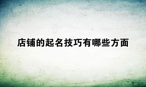 店铺的起名技巧有哪些方面