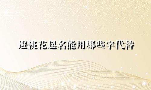 避桃花起名能用哪些字代替