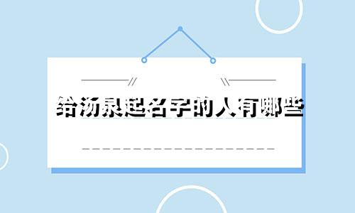 给汤泉起名字的人有哪些