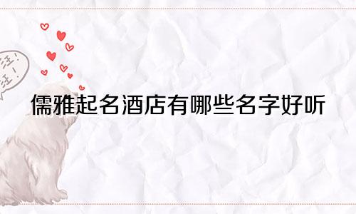 儒雅起名酒店有哪些名字好听