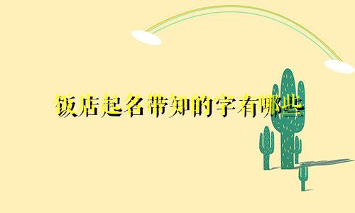 饭店起名带知的字有哪些