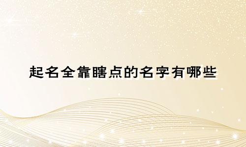起名全靠瞎点的名字有哪些