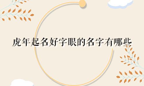 虎年起名好字眼的名字有哪些