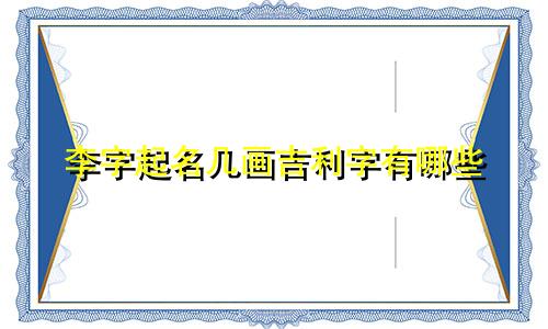 李字起名几画吉利字有哪些