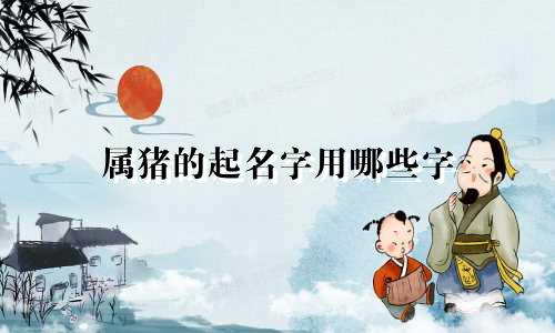 属猪的起名字用哪些字